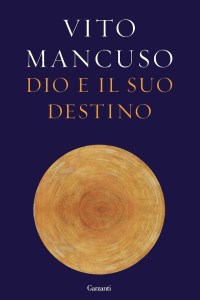 Il libro di Vito Mancuso "Dio e il suo destino" (Ed. Garzanti)