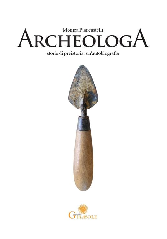 libro-ArcheologA-Storie-di-Preistoria-un-autobiografia_di-monica-piancastelli_copertina